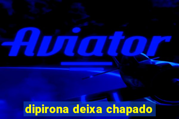 dipirona deixa chapado