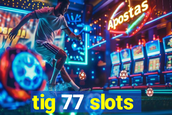 tig 77 slots