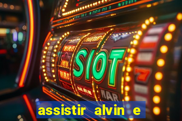 assistir alvin e os esquilos