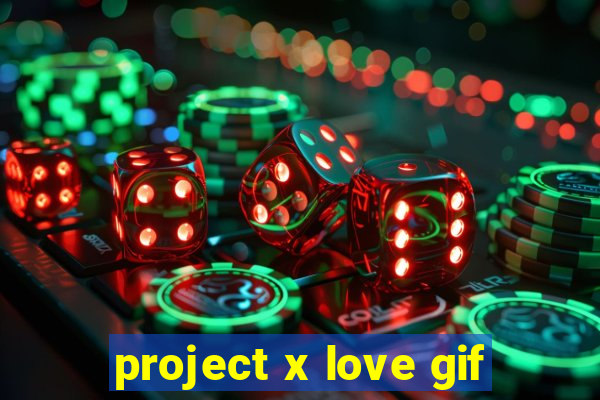 project x love gif