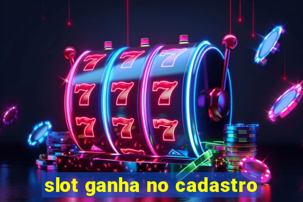 slot ganha no cadastro