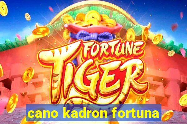 cano kadron fortuna