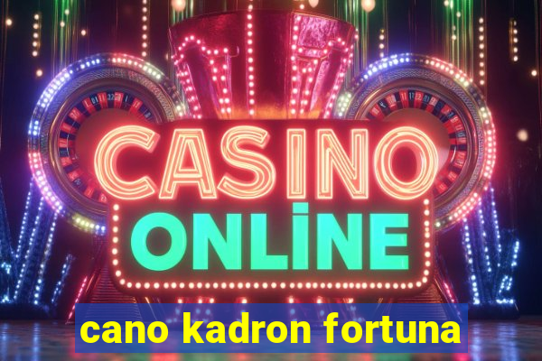 cano kadron fortuna