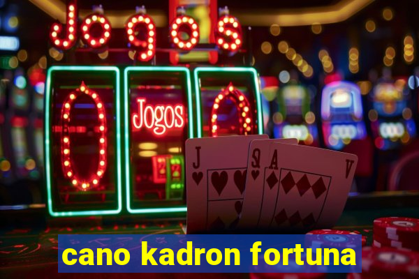 cano kadron fortuna