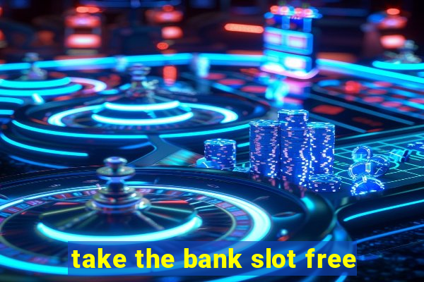 take the bank slot free