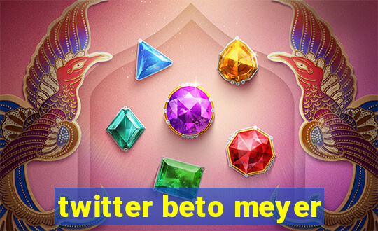 twitter beto meyer