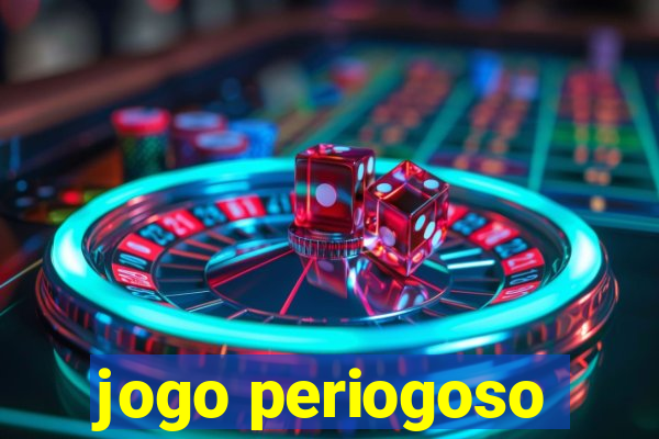 jogo periogoso