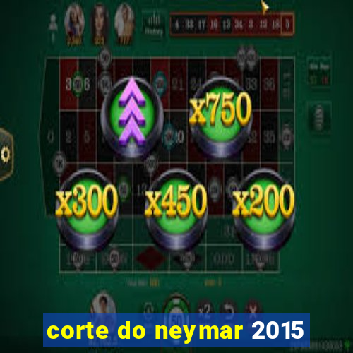 corte do neymar 2015