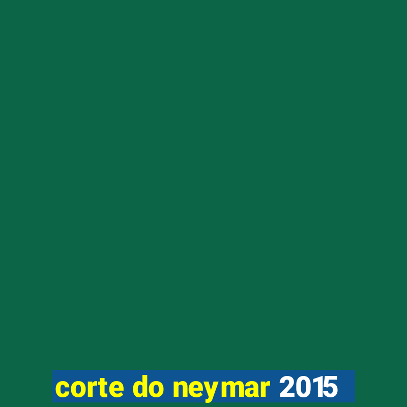 corte do neymar 2015