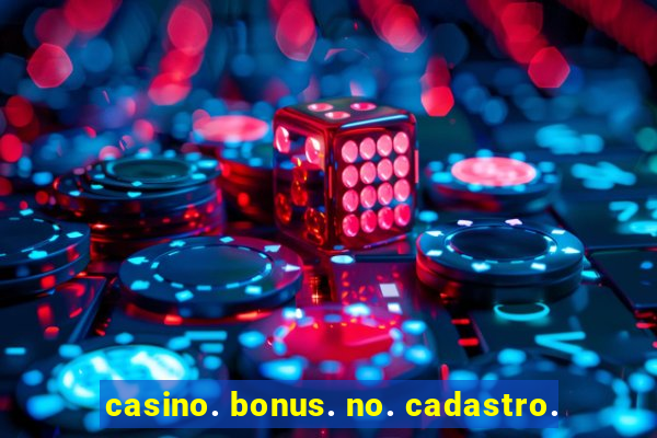 casino. bonus. no. cadastro.