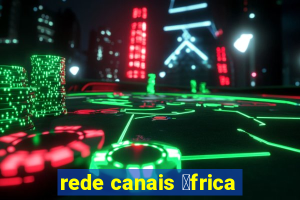 rede canais 谩frica