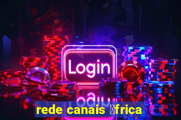 rede canais 谩frica