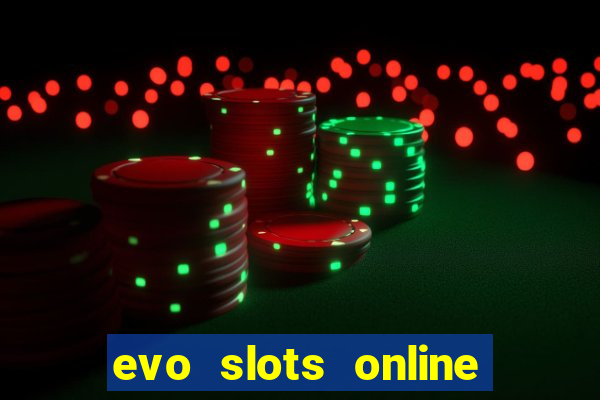 evo slots online casino 777