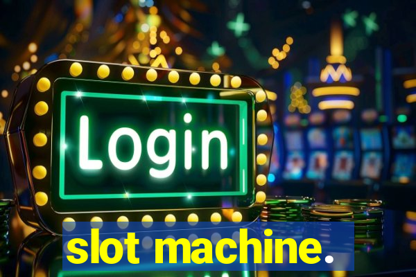 slot machine.