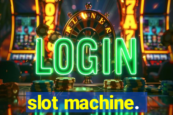 slot machine.