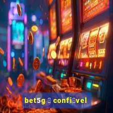 bet5g 茅 confi谩vel