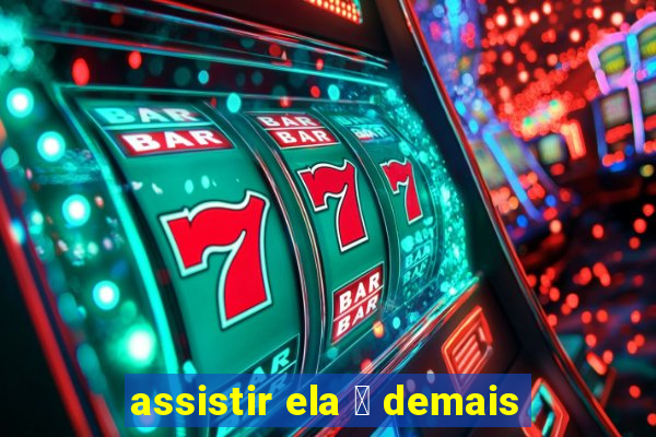 assistir ela 茅 demais