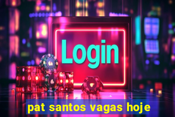 pat santos vagas hoje