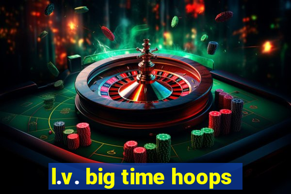 l.v. big time hoops