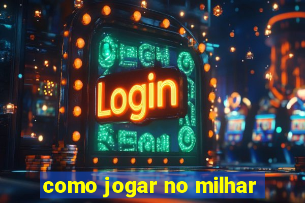 como jogar no milhar