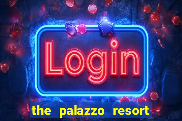 the palazzo resort hotel & casino