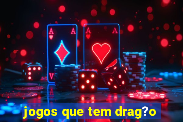 jogos que tem drag?o