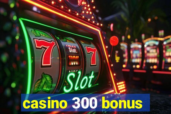 casino 300 bonus