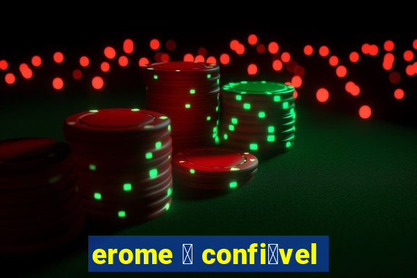 erome 茅 confi谩vel