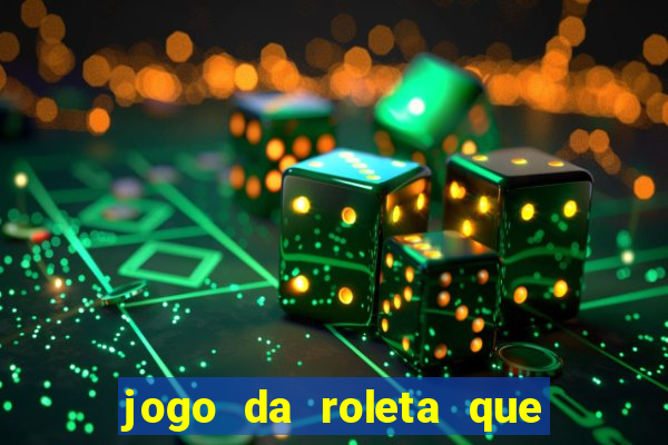 jogo da roleta que ganha dinheiro