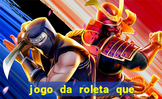 jogo da roleta que ganha dinheiro