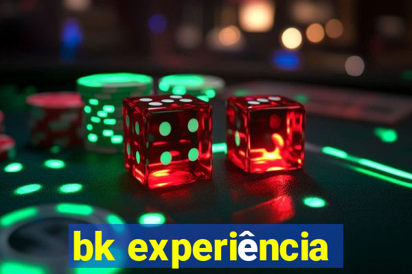 bk experiência