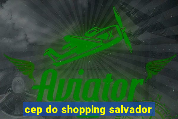 cep do shopping salvador