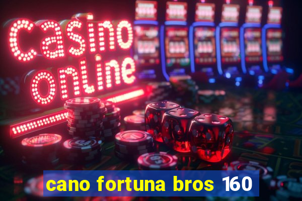 cano fortuna bros 160