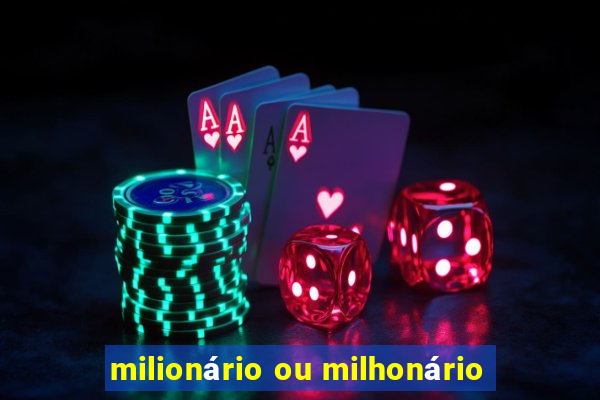 milionário ou milhonário