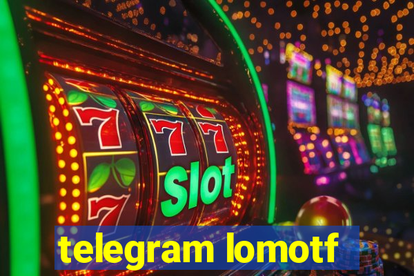 telegram lomotf