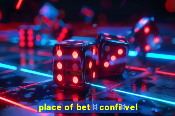 place of bet 茅 confi谩vel