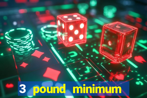 3 pound minimum deposit casino