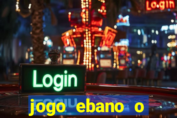 jogo ebano o regresso do rei