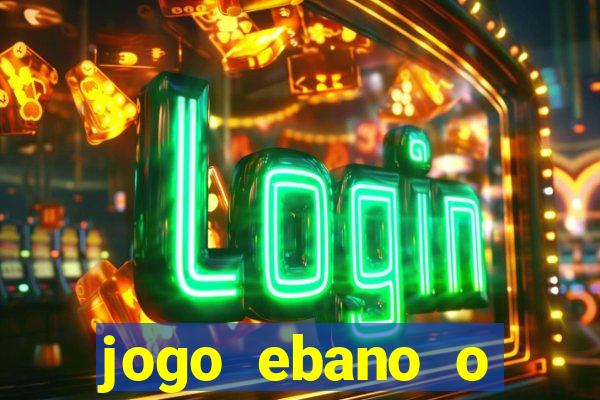 jogo ebano o regresso do rei