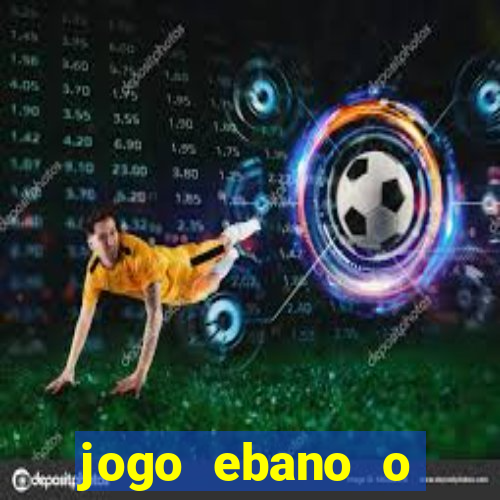 jogo ebano o regresso do rei