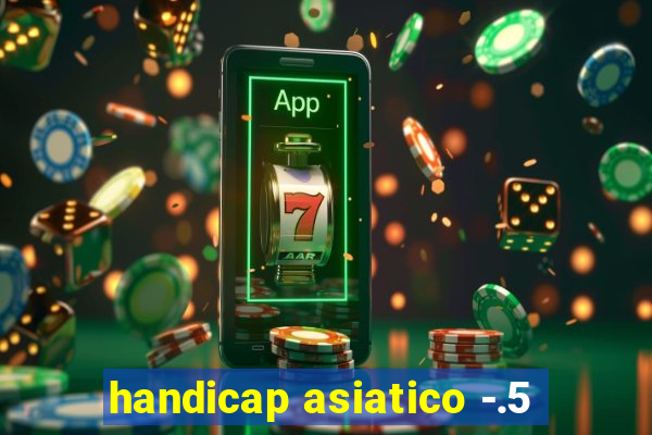 handicap asiatico -.5