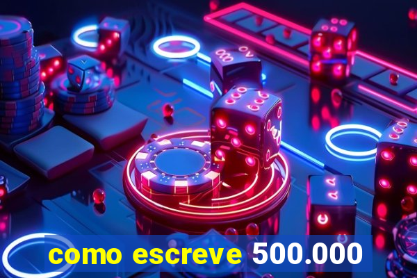 como escreve 500.000