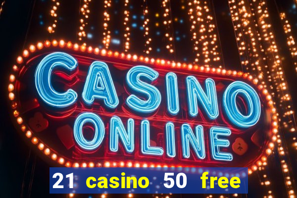 21 casino 50 free spins no deposit