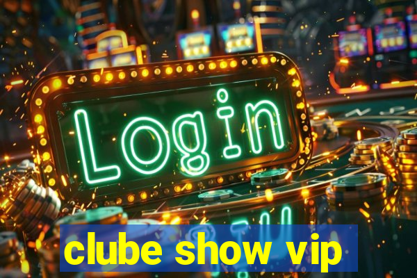 clube show vip