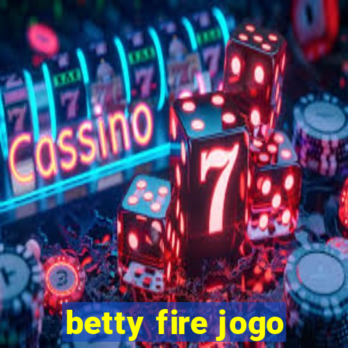 betty fire jogo