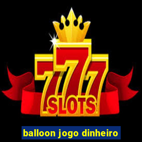 balloon jogo dinheiro