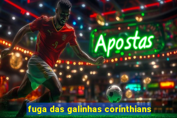 fuga das galinhas corinthians