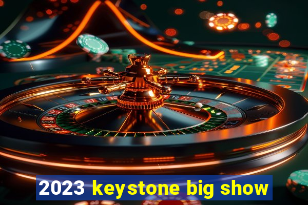 2023 keystone big show