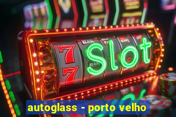 autoglass - porto velho