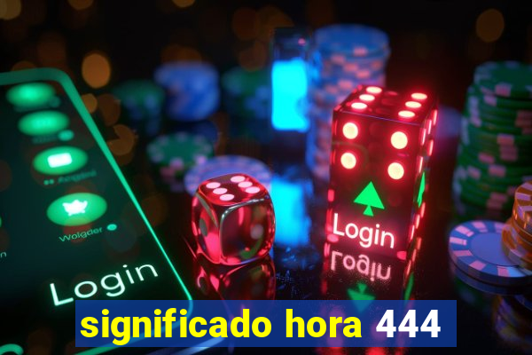 significado hora 444